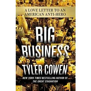 Big Business: A Love Letter to an American Anti-Hero, Hardcover - Tyler Cowen imagine
