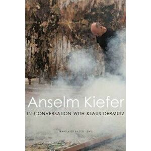 Anselm Kiefer in Conversation with Klaus Dermutz, Hardcover - Anselm Kiefer imagine