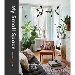 My Small Space: Starting Out in Style, Hardcover - Anna Ottum imagine
