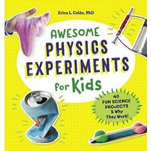 Awesome Physics Experiments for Kids: 40 Fun Science Projects and Why They Work, Paperback - Erica L., PhD Colon imagine