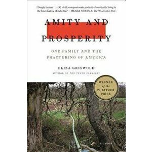 Amity and Prosperity: One Family and the Fracturing of America, Paperback - Eliza Griswold imagine