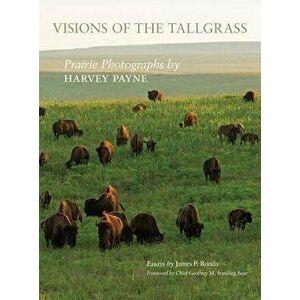 Visions of the Tallgrass: Prairie Photographs by Harvey Payne, Hardcover - James P. Ronda imagine