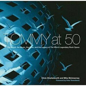 Tommy at 50: The Mood, the Look, the Music, and the Legacy of the Who's Legendary Rock Opera, Hardcover - Chris Charlesworth imagine
