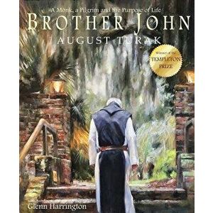 Brother John: A Monk, a Pilgrim and the Purpose of Life, Hardcover - August Turak imagine