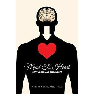Mind to Heart: Motivational Thoughts, Paperback - Phd Andrea Curry Mha imagine