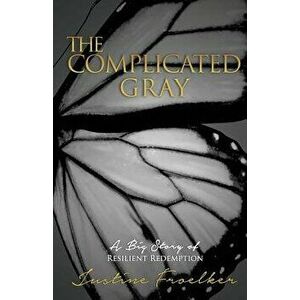 The Complicated Gray, Paperback - Justine Froelker imagine