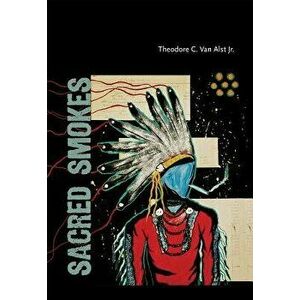Sacred Smokes, Paperback - Theodore C. Van Alst imagine