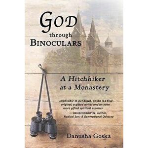 God Through Binoculars: A Hitchhiker at a Monastery, Paperback - Danusha Goska imagine