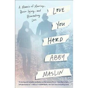 Love You Hard: A Memoir of Marriage, Brain Injury, and Reinventing Love, Hardcover - Abby Maslin imagine