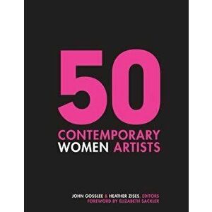 50 Contemporary Women Artists: Groundbreaking Contemporary Art from 1960 to Now, Hardcover - John Gosslee imagine