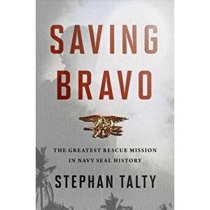 Saving Bravo: The Greatest Rescue Mission in Navy SEAL History, Hardcover - Stephan Talty imagine