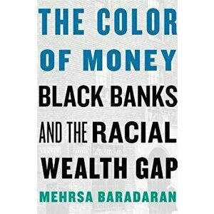 The Color of Money: Black Banks and the Racial Wealth Gap, Paperback - Mehrsa Baradaran imagine
