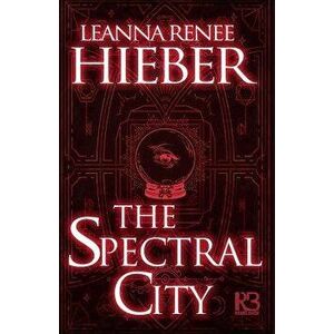 The Spectral City, Paperback - Leanna Renee Hieber imagine