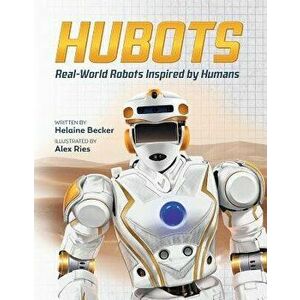 Hubots: Real-World Robots Inspired by Humans, Hardcover - Helaine Becker imagine
