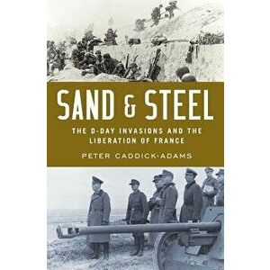 Sand and Steel: The D-Day Invasion and the Liberation of France, Hardcover - Peter Caddick-Adams imagine
