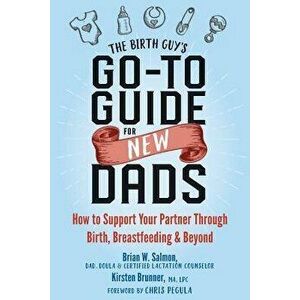The Birth Guy's Go-To Guide for New Dads: How to Support Your Partner Through Birth, Breastfeeding, and Beyond, Paperback - Brian W. Salmon imagine