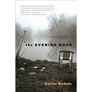 The Evening Hour, Paperback - Carter Sickels imagine