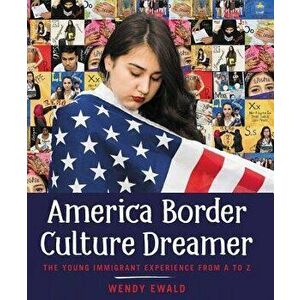 America Border Culture Dreamer: The Young Immigrant Experience from A to Z, Hardcover - Wendy Ewald imagine