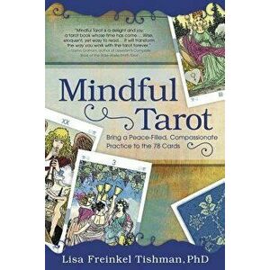 Mindful Tarot: Bring a Peace-Filled, Compassionate Practice to the 78 Cards, Paperback - Lisa Freinkel Tishman imagine