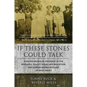 If These Stones Could Talk: African American Presence in the Hopewell Valley, Sourland Mountain and Surrounding Regions of New Jersey, Paperback - Ela imagine