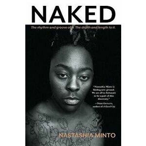 Naked: The Rhythm and Groove of It. the Depth and Length to It., Paperback - Nastashia Minto imagine