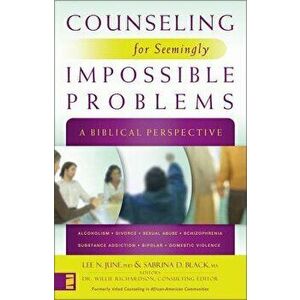 Counseling for Seemingly Impossible Problems: A Biblical Perspective, Paperback - Lee N. June imagine