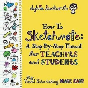 How to Sketchnote: A Step-By-Step Manual for Teachers and Students, Paperback - Sylvia Duckworth imagine