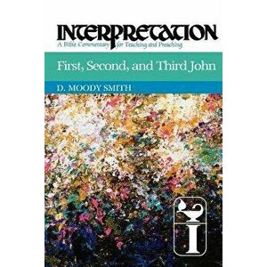 First, Second, and Third John: Interpretation: A Bible Commentary for Teaching and Preaching, Paperback - D. Moody Smith imagine