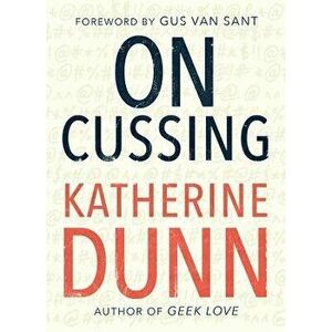 On Cussing: Bad Words and Creative Cursing, Paperback - Katherine Dunn imagine