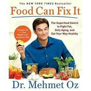 Food Can Fix It: The Superfood Switch to Fight Fat, Defy Aging, and Eat Your Way Healthy, Paperback - Mehmet Oz imagine