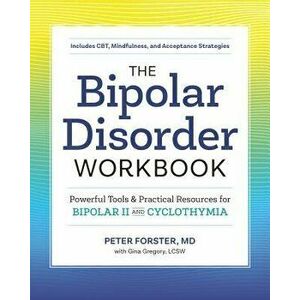 The Bipolar Disorder Workbook: Powerful Tools and Practical Resources for Bipolar II and Cyclothymia, Paperback - Peter, MD Forster imagine
