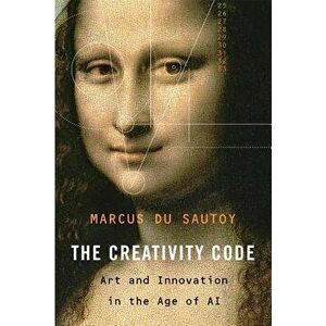 The Creativity Code: Art and Innovation in the Age of AI, Hardcover - Marcus Du Sautoy imagine