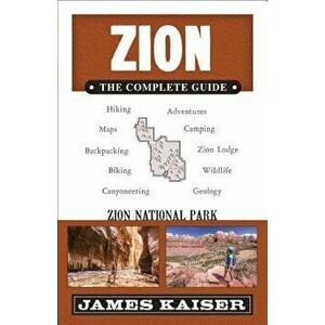 Zion: The Complete Guide: Zion National Park, Paperback - James Kaiser imagine
