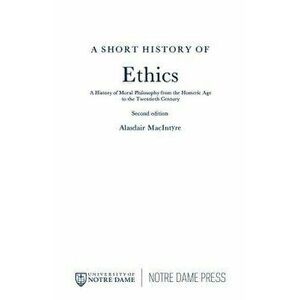 A Short History of Ethics: A History of Moral Philosophy from the Homeric Age to the Twentieth Century, Second Edition, Paperback - Alasdair MacIntyre imagine