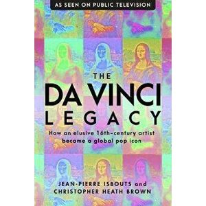 The Da Vinci Legacy: How an Elusive 16th-Century Artist Became a Global Pop Icon, Hardcover - Jean-Pierre Isbouts imagine