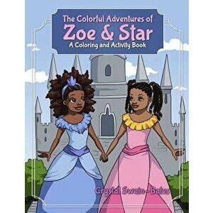 The Colorful Adventures of Zoe & Star: An Activity and Coloring Book, Paperback - Crystal Swain-Bates imagine