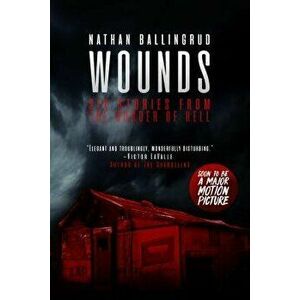 Wounds: Six Stories from the Border of Hell, Paperback - Nathan Ballingrud imagine