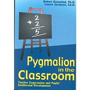 Pygmalion in the Classroom: Teacher Expectation and Pupil's Intellectual Development, Paperback - Robert Rosenthal imagine