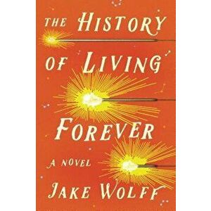 The History of Living Forever, Hardcover - Jake Wolff imagine