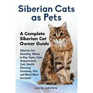 Siberian Cats as Pets: Siberian Cat Breeding, Where to Buy, Types, Care, Temperament, Cost, Health, Showing, Grooming, Diet and Much More Inc, Paperba imagine