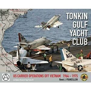 Tonkin Gulf Yacht Club: Us Carrier Operations Off Vietnam 1964 - 1975, Hardcover - Rene J. Francillon imagine