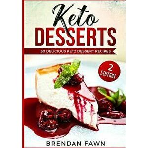 Keto Desserts: 30 Delicious Keto Dessert Recipes: Low Carb Easy Keto Desserts for Weight Loss and Healthy Life with Sweet Keto Diet D, Paperback - Bre imagine