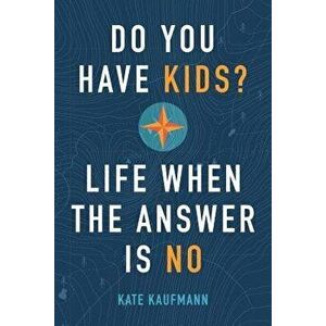 Do You Have Kids?: Life When the Answer Is No, Paperback - Kate Kaufmann imagine