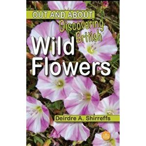 Discovering British Wild Flowers, Paperback - Deirdre A. Shirreffs imagine