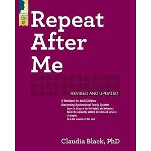 Repeat After Me: A Workbook for Adult Children Overcoming Dysfunctional Family Systems, Paperback - Claudia Black imagine