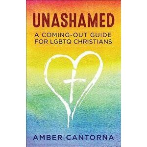 Unashamed: A Coming-Out Guide for Lgbtq Christians, Paperback - Amber Cantorna imagine
