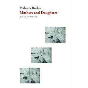 Mothers and Daughters, Paperback - Vedrana Rudan imagine