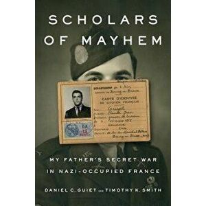 Scholars of Mayhem: My Father's Secret War in Nazi-Occupied France, Hardcover - Daniel C. Guiet imagine