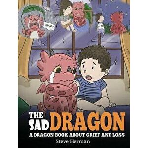 The Sad Dragon: A Dragon Book About Grief and Loss. A Cute Children Story To Help Kids Understand The Loss Of A Loved One, and How To, Hardcover - Ste imagine