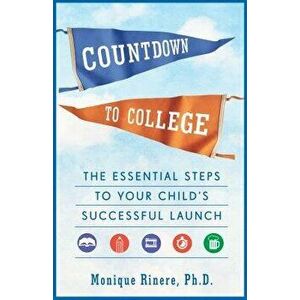 Countdown to College: The Essential Steps to Your Child's Successful Launch, Paperback - Monique Rinere imagine